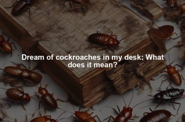 Dream of cockroaches in my desk: What does it mean?