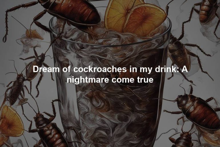 Dream of cockroaches in my drink: A nightmare come true