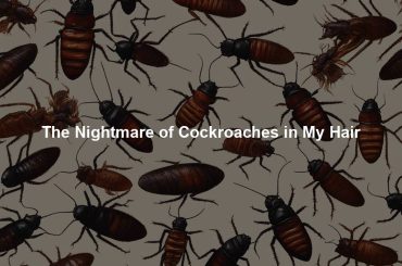 The Nightmare of Cockroaches in My Hair