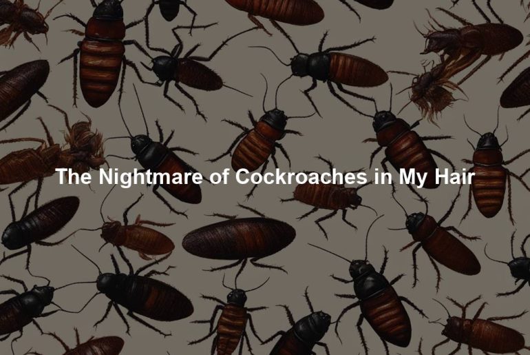 The Nightmare of Cockroaches in My Hair