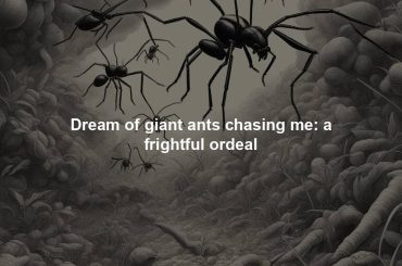 Dream of giant ants chasing me: a frightful ordeal