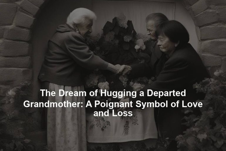 The Dream of Hugging a Departed Grandmother: A Poignant Symbol of Love and Loss