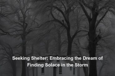 Seeking Shelter: Embracing the Dream of Finding Solace in the Storm