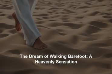 The Dream of Walking Barefoot: A Heavenly Sensation