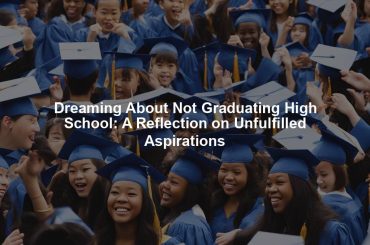 Dreaming About Not Graduating High School: A Reflection on Unfulfilled Aspirations