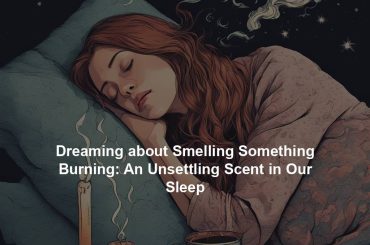 Dreaming about Smelling Something Burning: An Unsettling Scent in Our Sleep