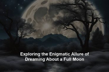 Exploring the Enigmatic Allure of Dreaming About a Full Moon