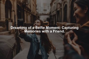 Dreaming of a Selfie Moment: Capturing Memories with a Friend.