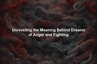 Unraveling the Meaning Behind Dreams of Anger and Fighting