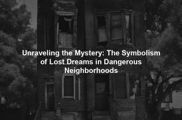 Unraveling the Mystery: The Symbolism of Lost Dreams in Dangerous Neighborhoods