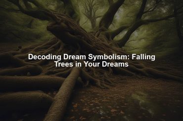 Decoding Dream Symbolism: Falling Trees in Your Dreams