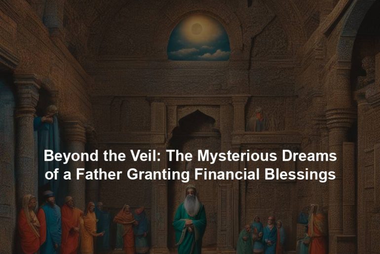 Beyond the Veil: The Mysterious Dreams of a Father Granting Financial Blessings