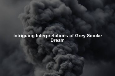 Intriguing Interpretations of Grey Smoke Dream