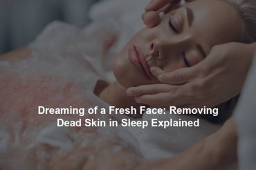 Dreaming of a Fresh Face: Removing Dead Skin in Sleep Explained