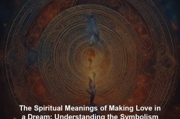 The Spiritual Meanings of Making Love in a Dream: Understanding the Symbolism