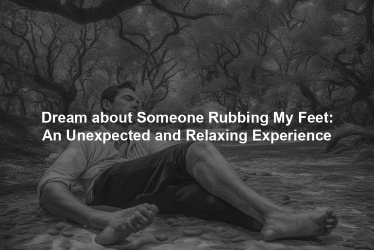 Dream about Someone Rubbing My Feet: An Unexpected and Relaxing Experience