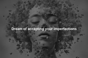 Dream of accepting your imperfections