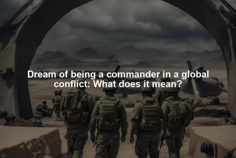 Dream of being a commander in a global conflict: What does it mean?