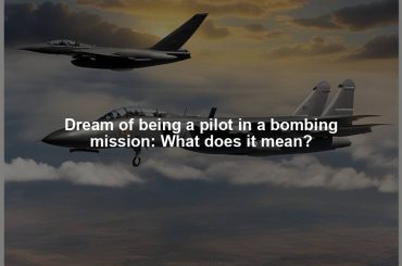 Dream of being a pilot in a bombing mission: What does it mean?