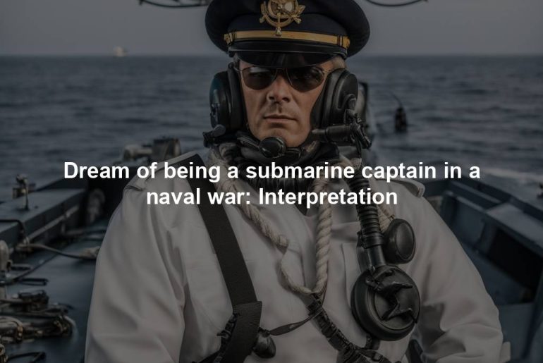 Dream of being a submarine captain in a naval war: Interpretation