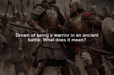 Dream of being a warrior in an ancient battle: What does it mean?
