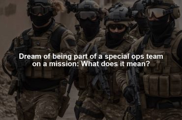 Dream of being part of a special ops team on a mission: What does it mean?