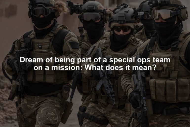 Dream of being part of a special ops team on a mission: What does it mean?