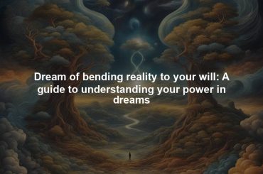 Dream of bending reality to your will: A guide to understanding your power in dreams