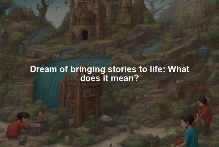 Dream of bringing stories to life: What does it mean?