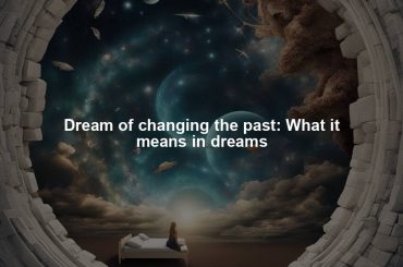 Dream of changing the past: What it means in dreams