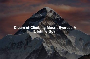 Dream of Climbing Mount Everest: A Lifetime Goal