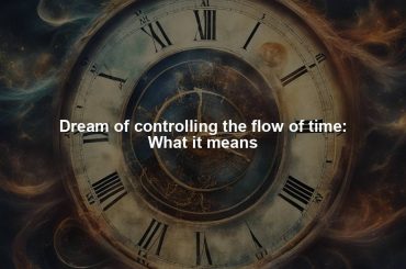 Dream of controlling the flow of time: What it means