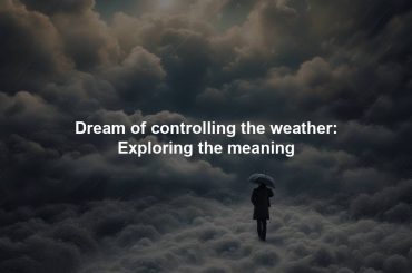 Dream of controlling the weather: Exploring the meaning