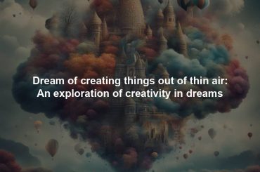 Dream of creating things out of thin air: An exploration of creativity in dreams