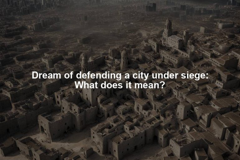 Dream of defending a city under siege: What does it mean?