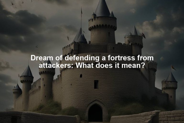 Dream of defending a fortress from attackers: What does it mean?
