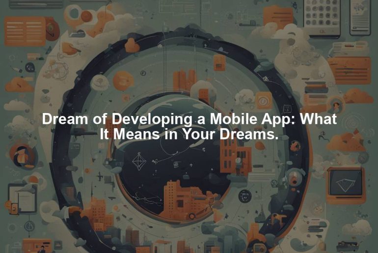 Dream of Developing a Mobile App: What It Means in Your Dreams.