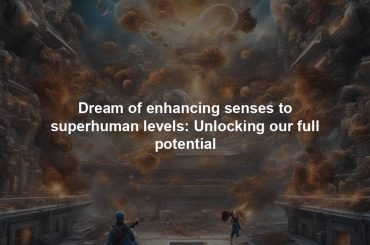 Dream of enhancing senses to superhuman levels: Unlocking our full potential