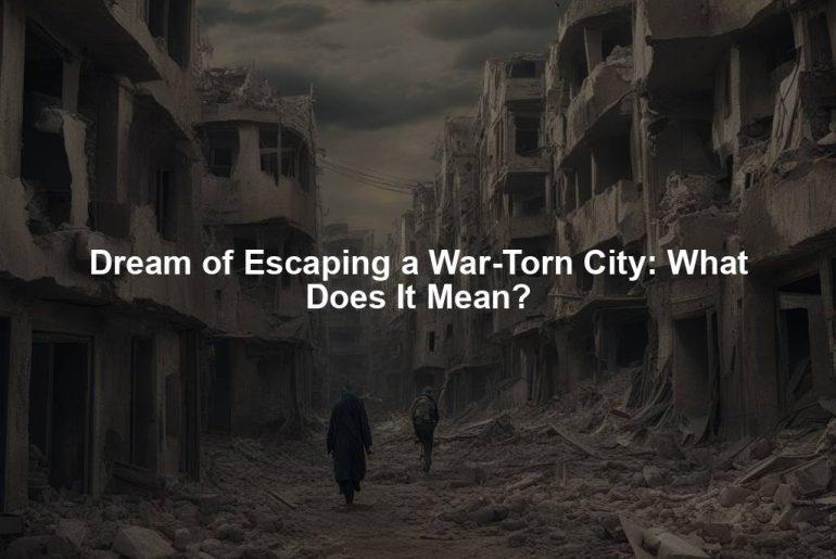 Dream of Escaping a War-Torn City: What Does It Mean?