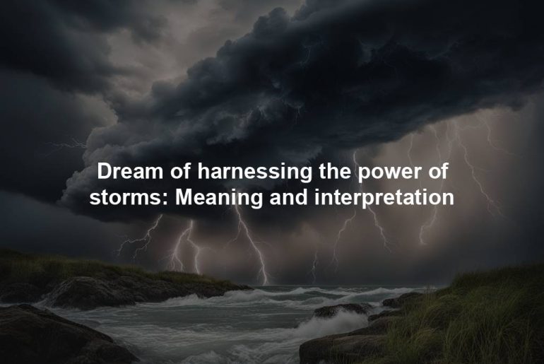 Dream of harnessing the power of storms: Meaning and interpretation