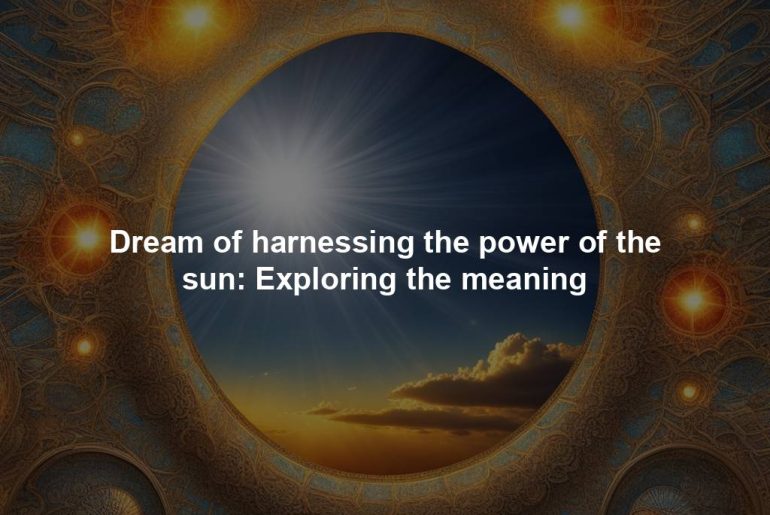 Dream of harnessing the power of the sun: Exploring the meaning