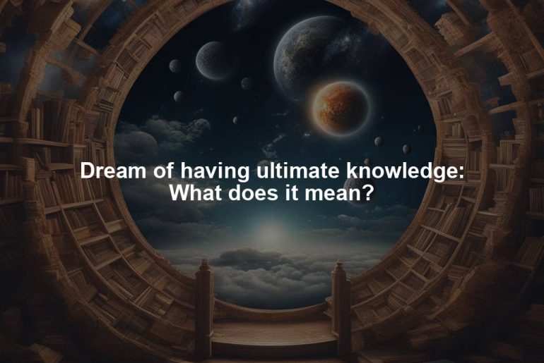 Dream of having ultimate knowledge: What does it mean?