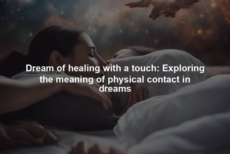 Dream of healing with a touch: Exploring the meaning of physical contact in dreams