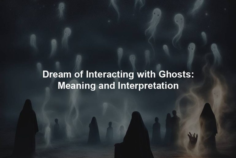 Dream of Interacting with Ghosts: Meaning and Interpretation