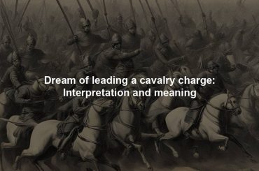 Dream of leading a cavalry charge: Interpretation and meaning