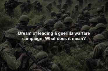 Dream of leading a guerilla warfare campaign: What does it mean?