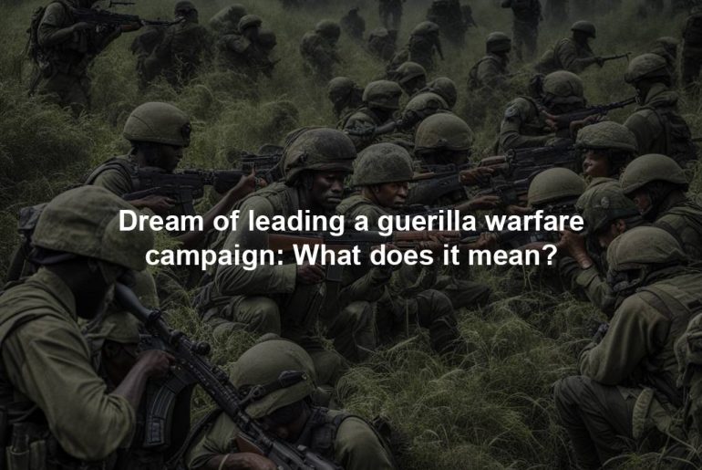 Dream of leading a guerilla warfare campaign: What does it mean?