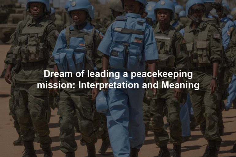 Dream of leading a peacekeeping mission: Interpretation and Meaning
