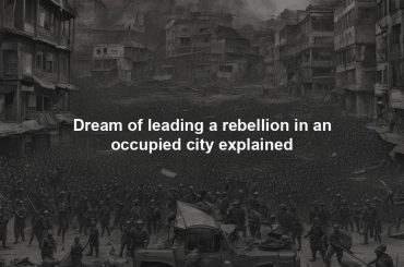 Dream of leading a rebellion in an occupied city explained