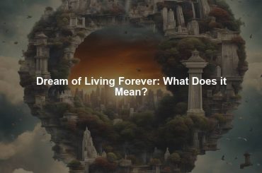 Dream of Living Forever: What Does it Mean?